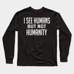 I See Humans But Not Humanity Long Sleeve T-Shirt